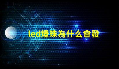 led燈珠為什么會發熱 led燈珠規格型號一覽表